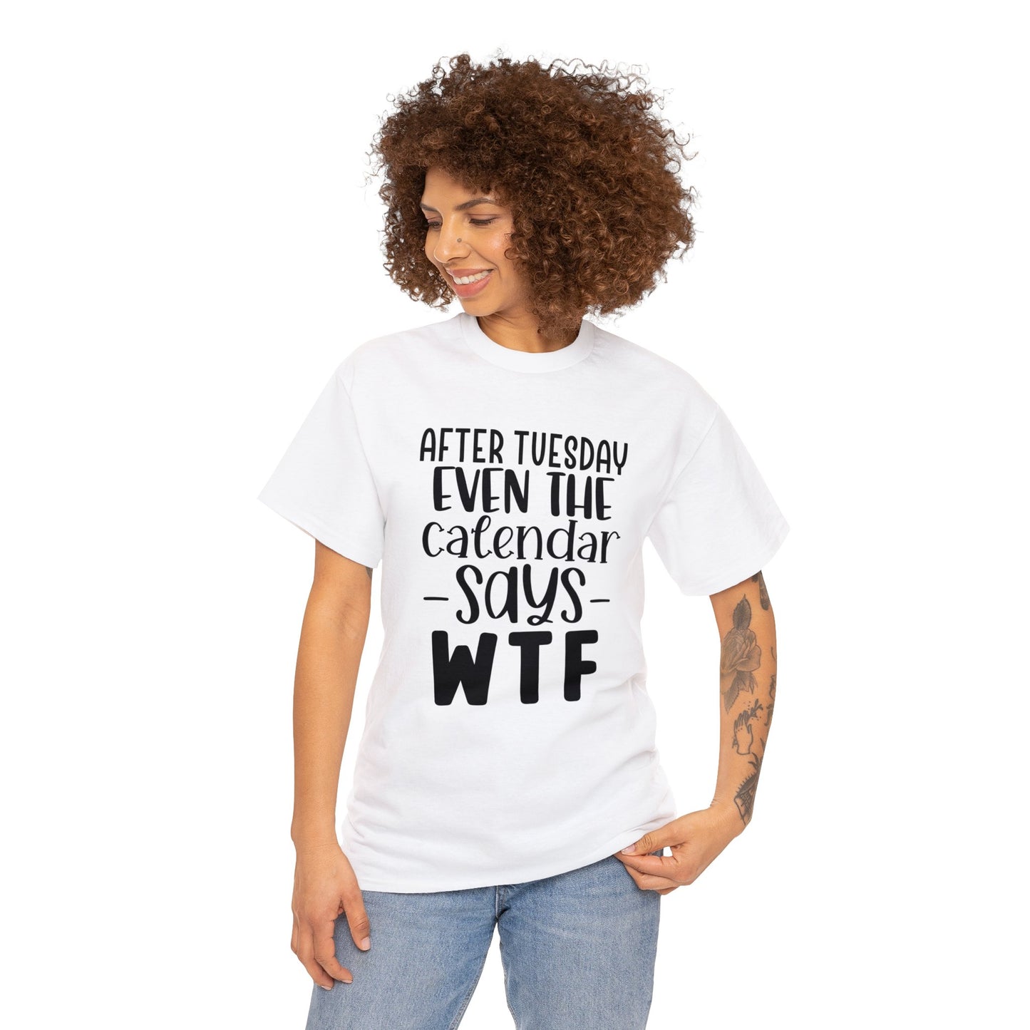 After Tuesday Even the Calendar Says WTF | Sarcastic Quotes Graphic Wear | Funny Quotes | T-Shirt | Unisex Heavy Cotton Tee