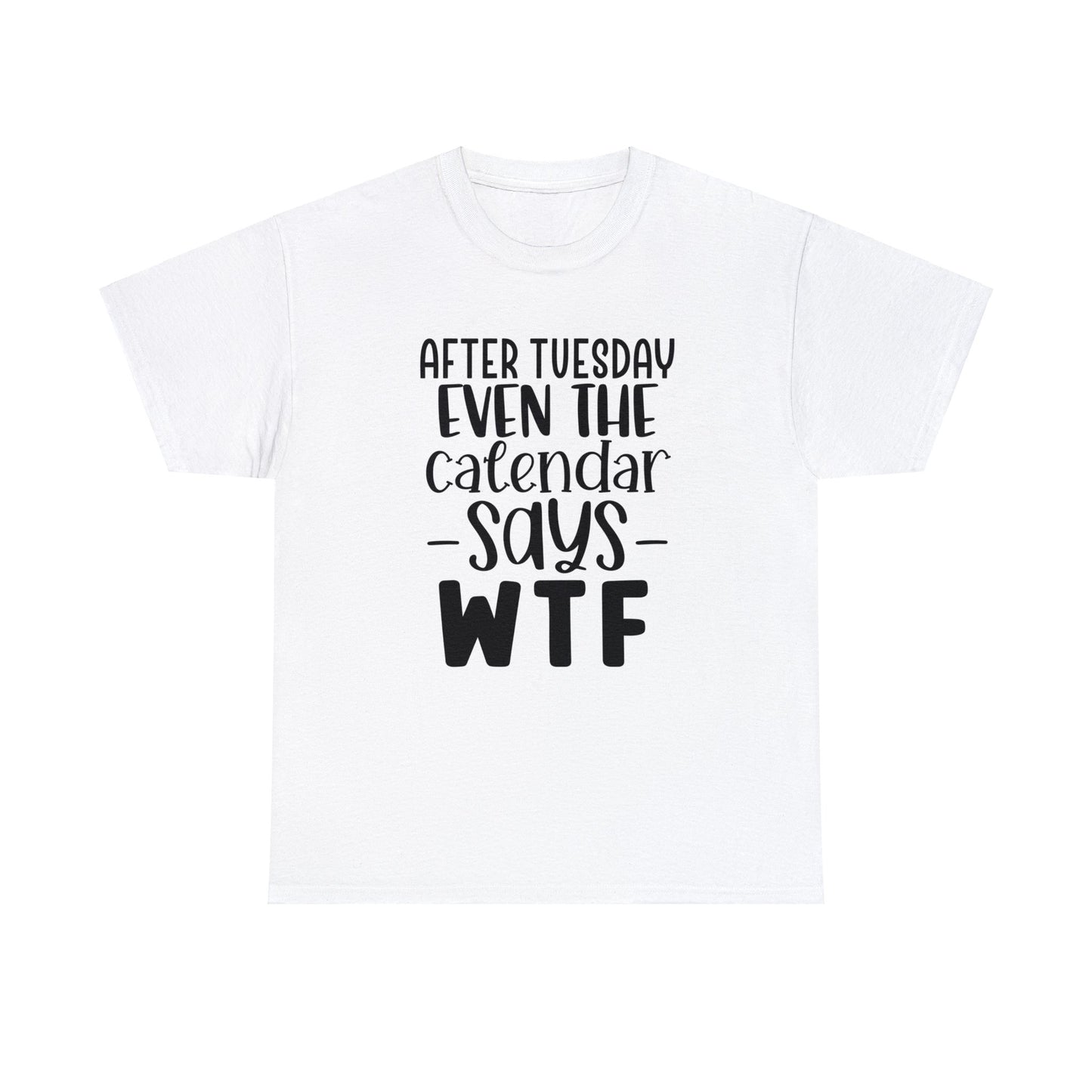 After Tuesday Even the Calendar Says WTF | Sarcastic Quotes Graphic Wear | Funny Quotes | T-Shirt | Unisex Heavy Cotton Tee