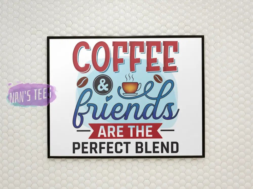 Coffee And Friends Are The Perfect Blend - 8 X 10 Inch Unframed Art Print