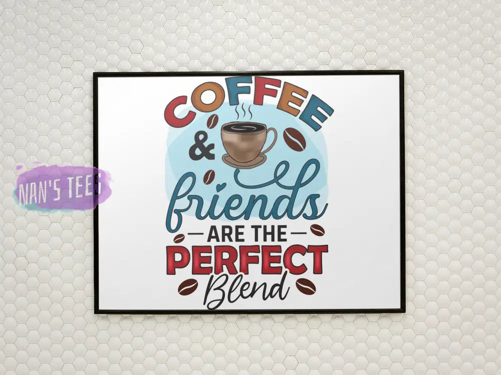 Coffee And Friends Are The Perfect Blend - 8 X 10 Inch Unframed Art Print