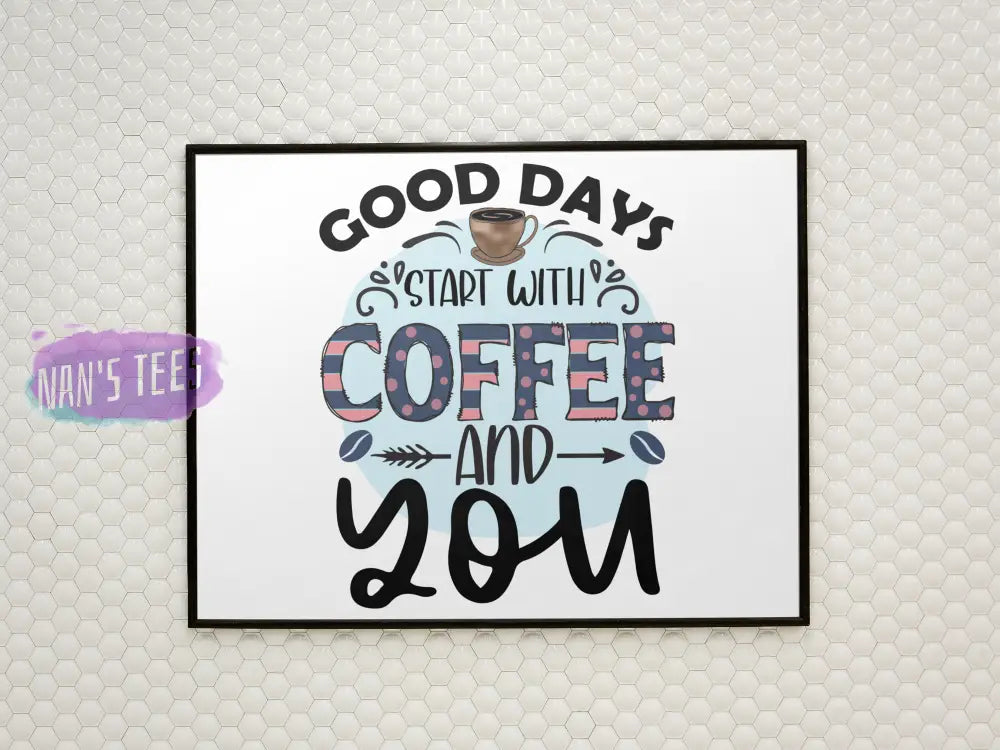 Good Days Start With Coffee And You - 8 X 10 Inch Unframed Art Print