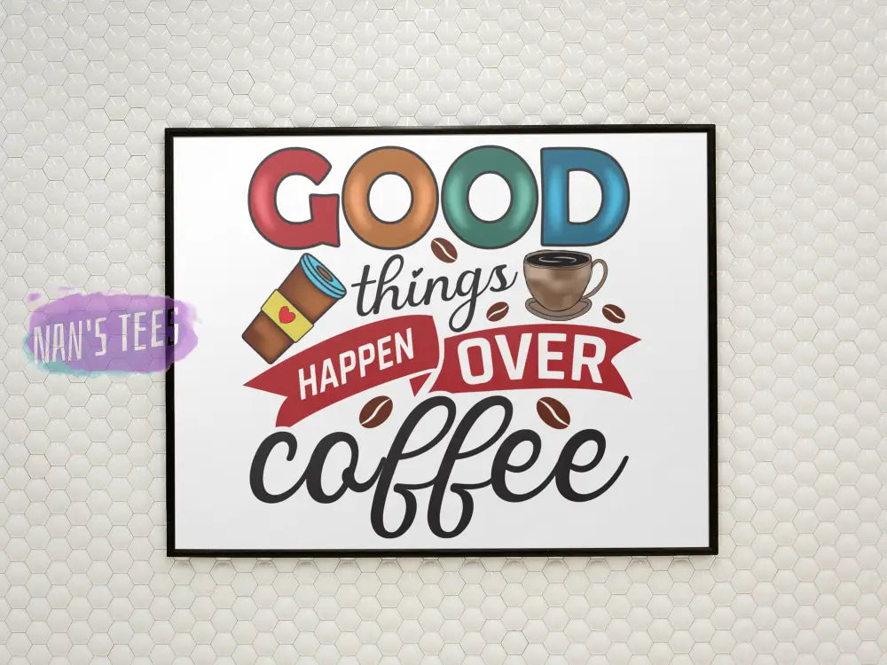 Good Things Happen Over Coffee - 8 X 10 Inch Unframed Art Print