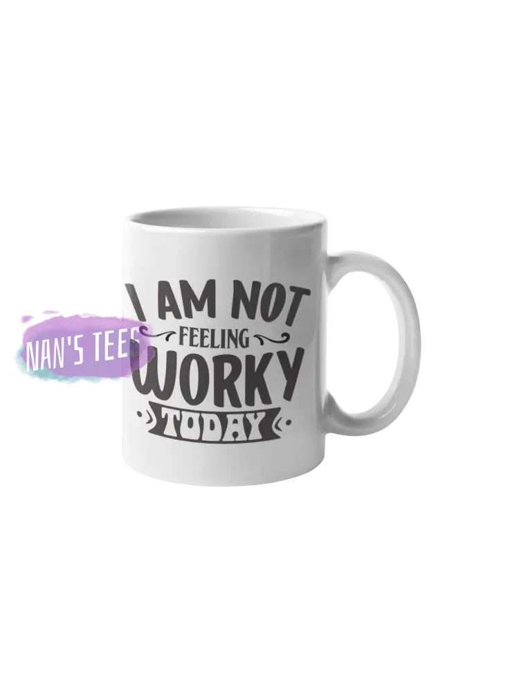 I Am Not Feeling Worky Today | Sarcastic Funny Gift Idea 11 Oz Ceramic Coffee Mug