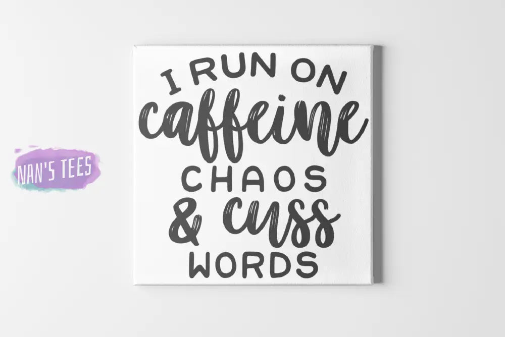 I Run On Caffeine Chaos And Cuss Words Canvas Wall Art 8 X Home Decor