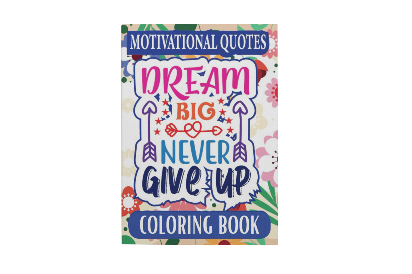 Motivational Quotes Dream Big Never Give Up Coloring Book: For Teens and Adults