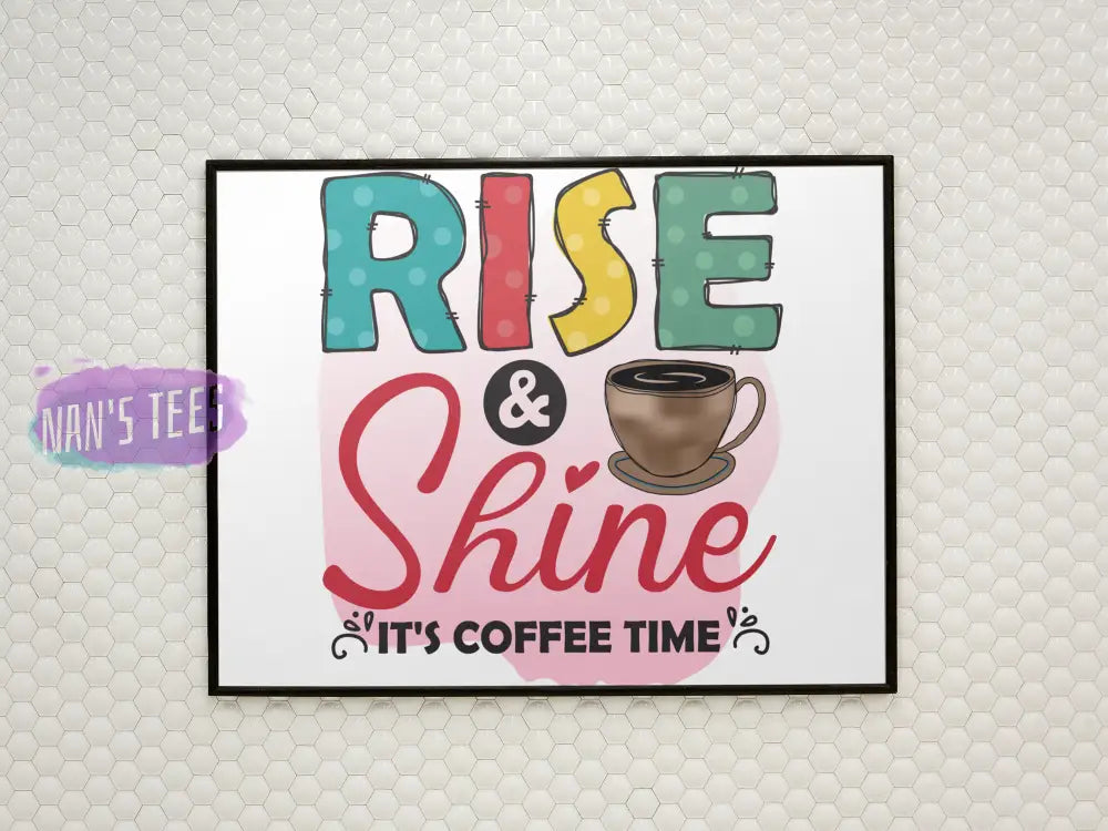 Rise And Shine Its Coffee Time - 8 X 10 Inch Unframed Art Print