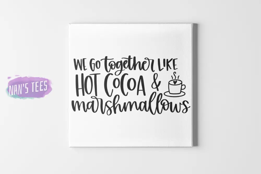 We Go Together Like Hot Cocoa And Marshmallows Home Decor Canvas Wall Art 8 X