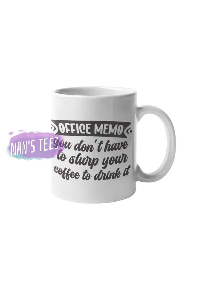 You Dont Have To Slurp Your Coffee Drink It | Sarcastic Funny Gift Idea 11 Oz Ceramic Mug