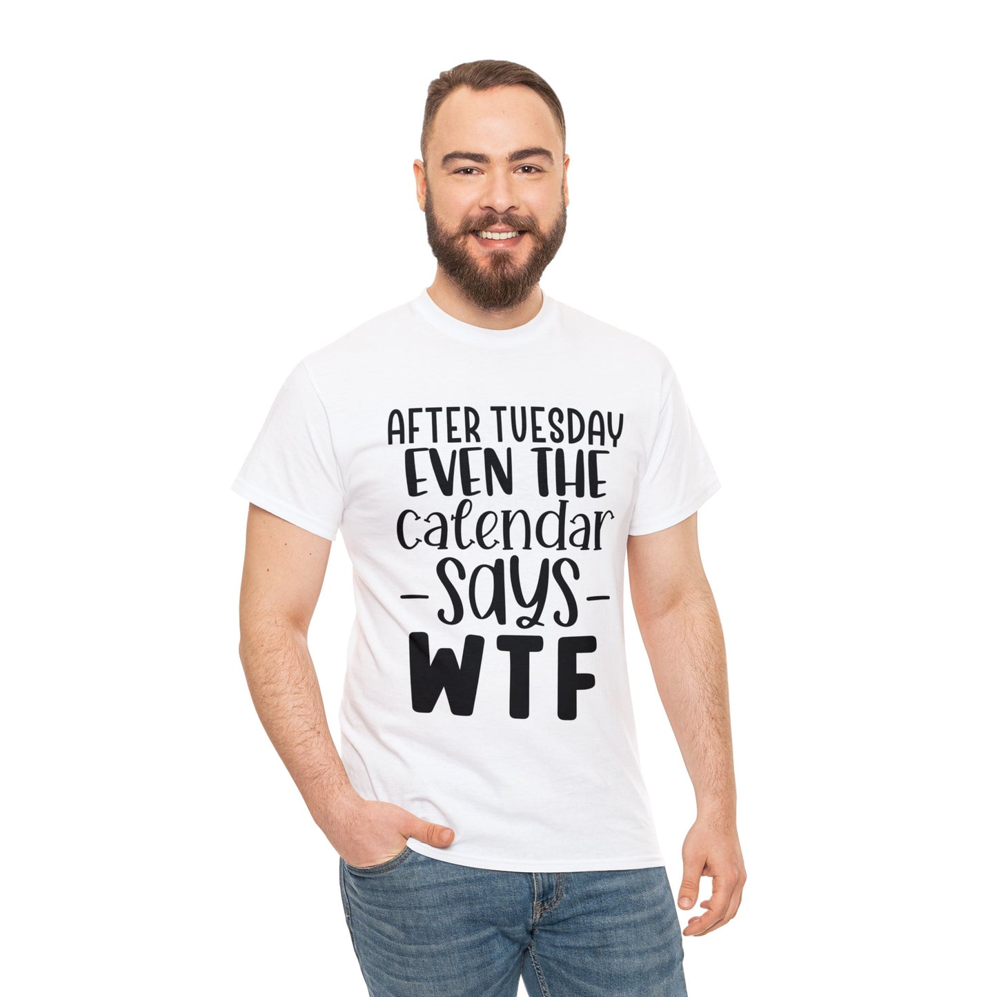 After Tuesday Even the Calendar Says WTF | Sarcastic Quotes Graphic Wear | Funny Quotes | T-Shirt | Unisex Heavy Cotton Tee