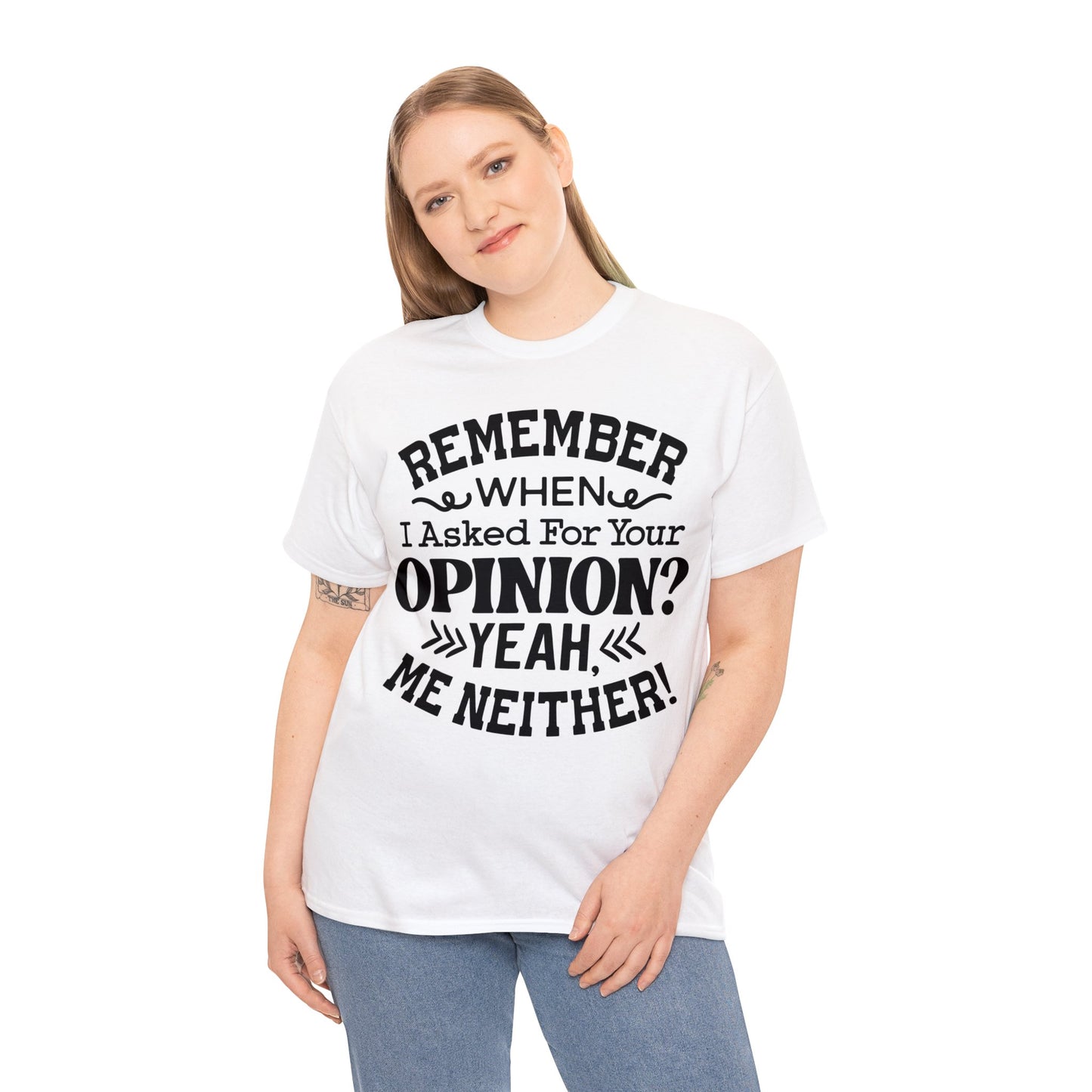 Remember When I Asked for Your Opinion | Sarcastic Quotes Graphic Wear | Funny Quotes | T-Shirt | Unisex Heavy Cotton Tee