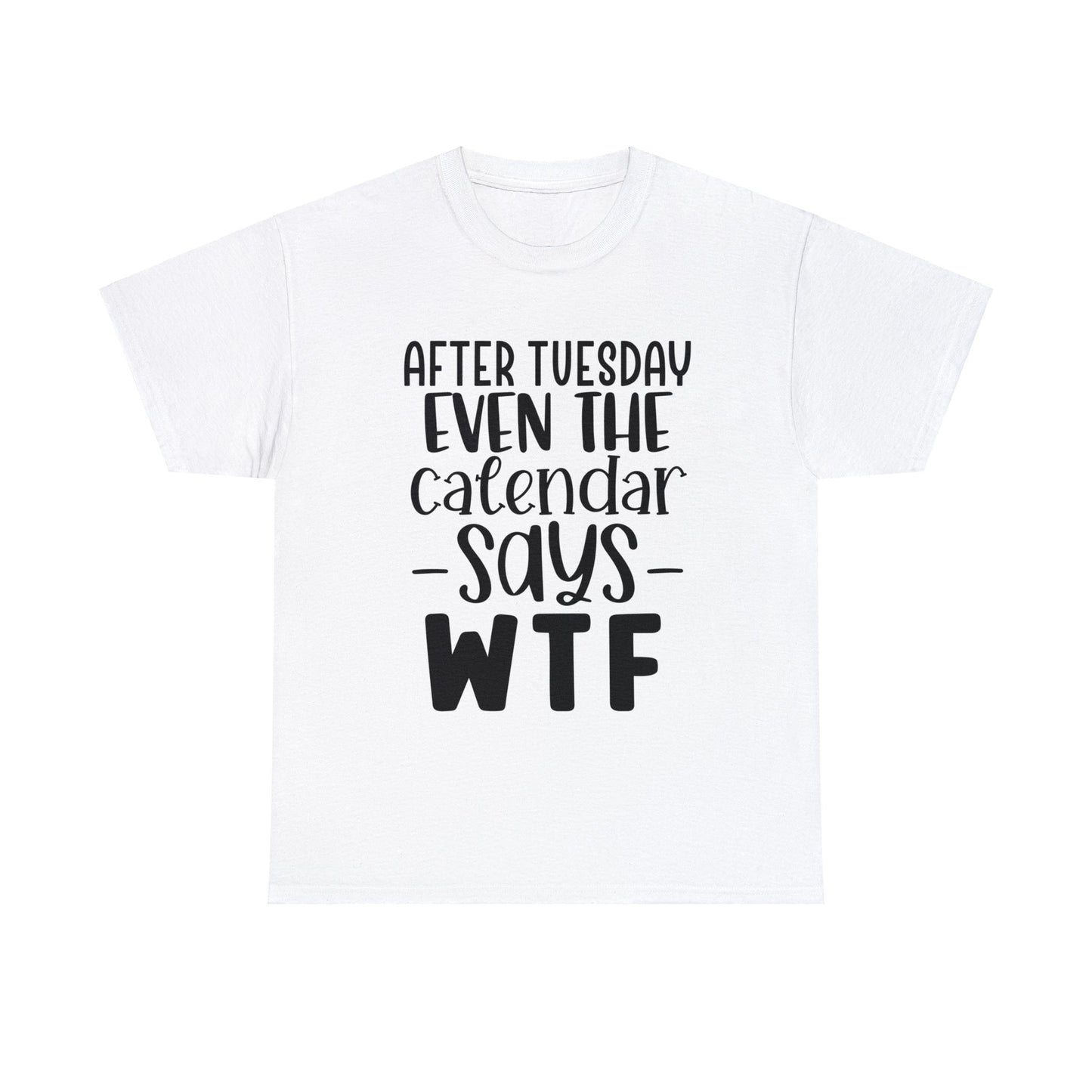 After Tuesday Even the Calendar Says WTF | Sarcastic Quotes Graphic Wear | Funny Quotes | T-Shirt | Unisex Heavy Cotton Tee