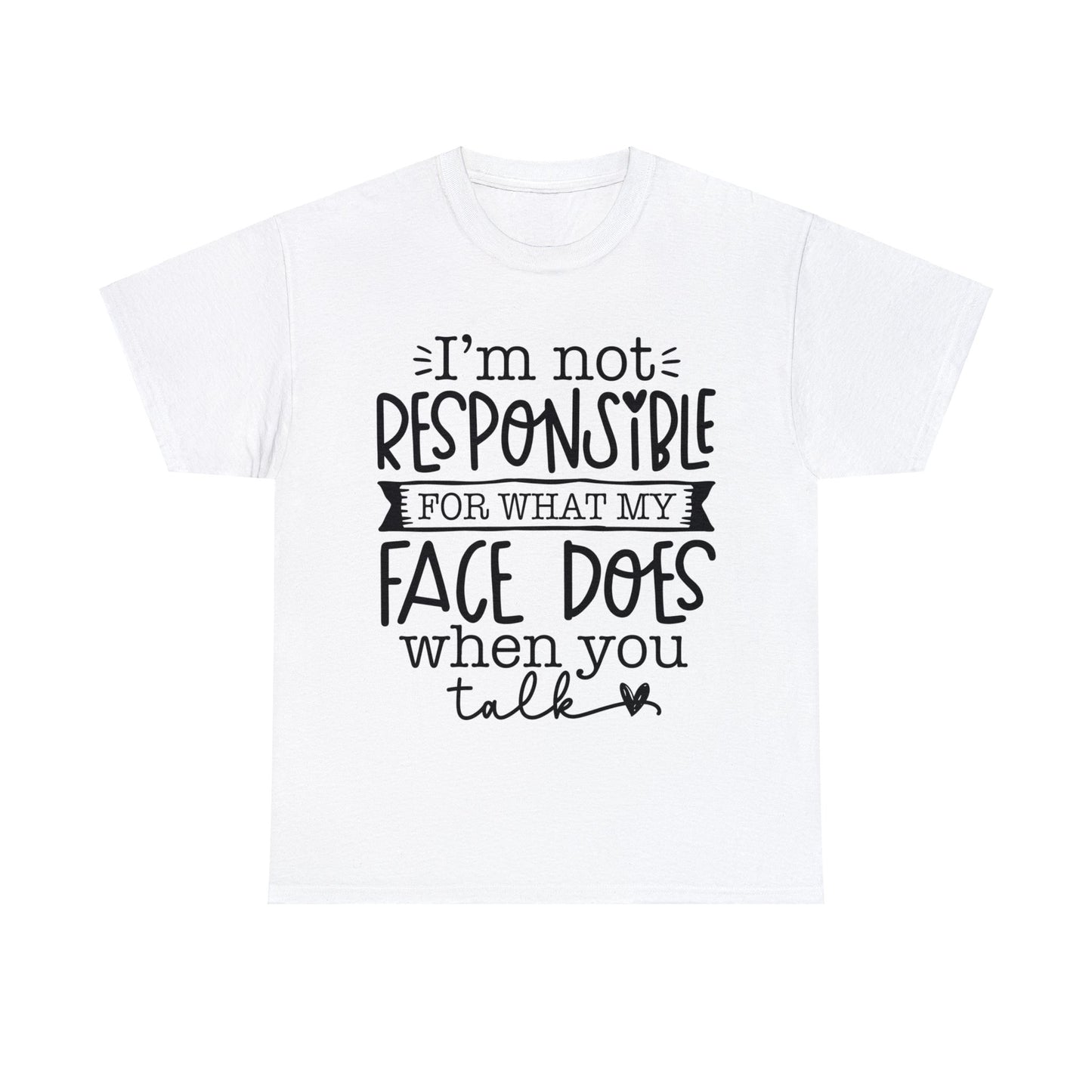 I'm Not Responsible for What My Face Does When You Talk | Sarcastic Quotes Graphic Wear | Funny Quotes | T-Shirt | Unisex Heavy Cotton Tee