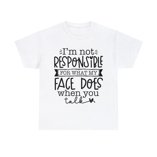 I'm Not Responsible for What My Face Does When You Talk | Sarcastic Quotes Graphic Wear | Funny Quotes | T-Shirt | Unisex Heavy Cotton Tee