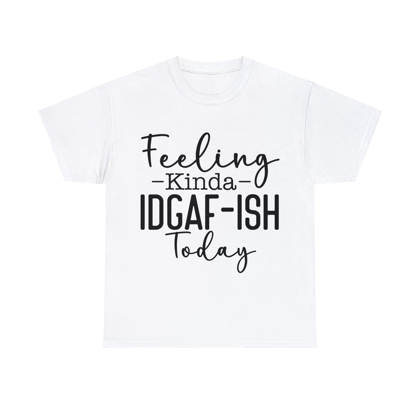 Feeling Kinda IDGAF-ISH Today | Sarcastic Quotes Graphic Wear | Funny Quotes | T-Shirt | Unisex Heavy Cotton Tee