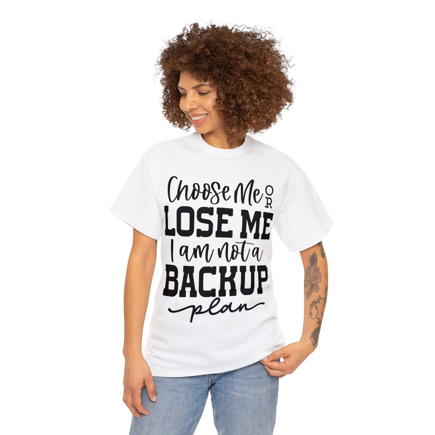 Choose Me or Lose Me I am not a Backup Plan | Sarcastic Quotes Graphic Wear | Funny Quotes | T-Shirt | Unisex Heavy Cotton Tee