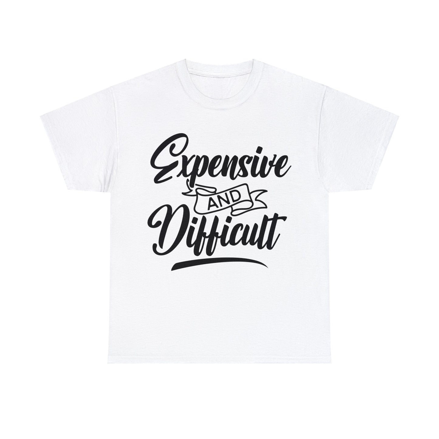 Expensive and Difficult | Sarcastic Quotes Graphic Wear | Funny Quotes | T-Shirt | Unisex Heavy Cotton Tee