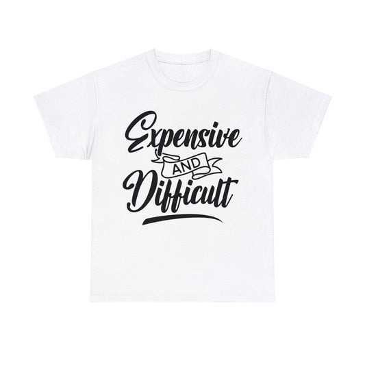 Expensive and Difficult | Sarcastic Quotes Graphic Wear | Funny Quotes | T-Shirt | Unisex Heavy Cotton Tee