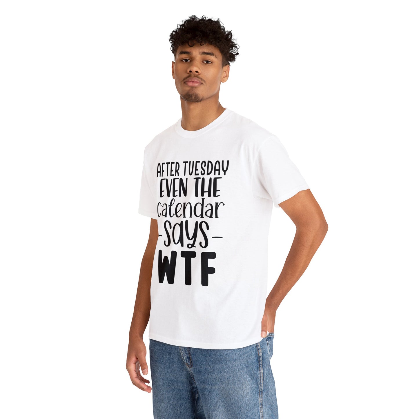 After Tuesday Even the Calendar Says WTF | Sarcastic Quotes Graphic Wear | Funny Quotes | T-Shirt | Unisex Heavy Cotton Tee