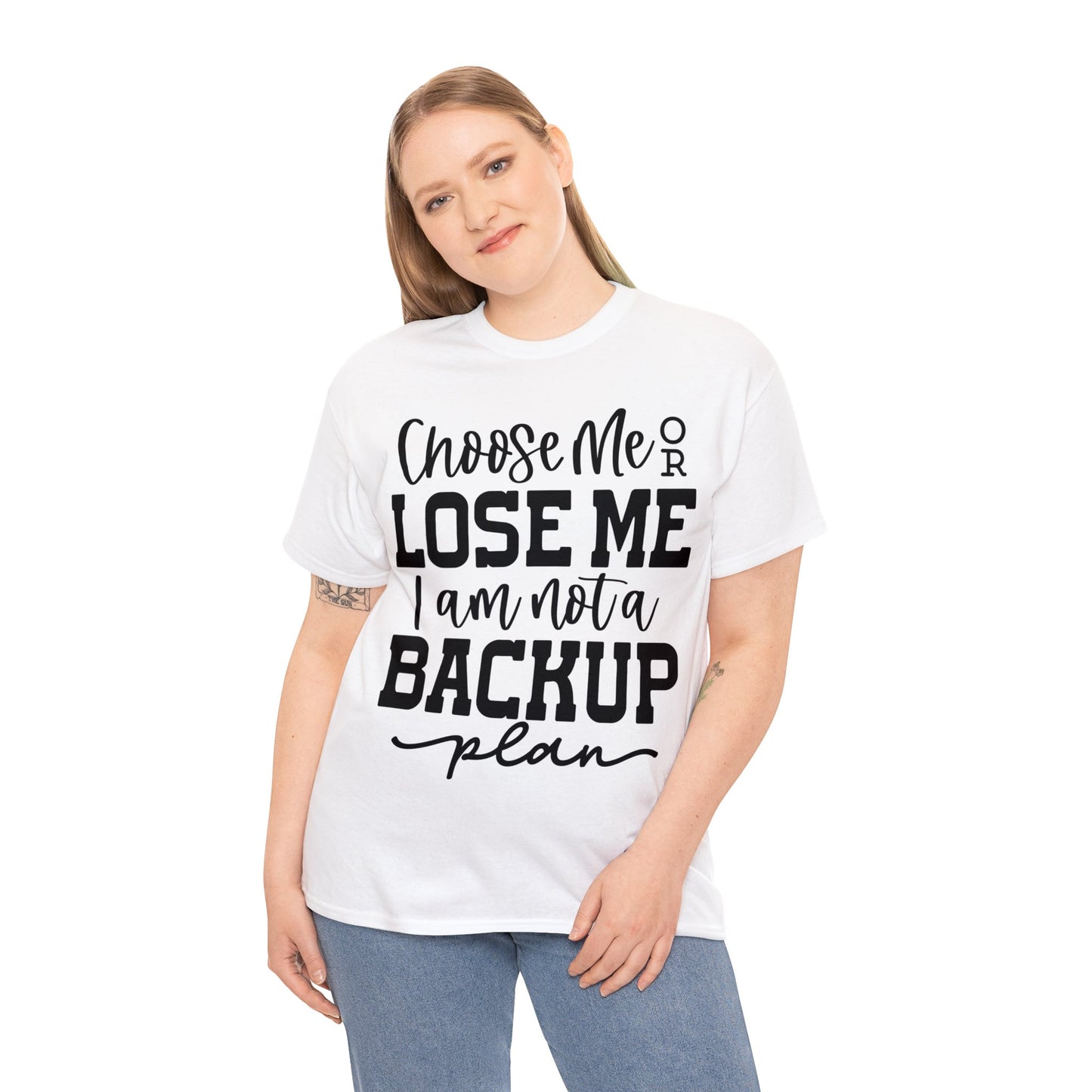 Choose Me or Lose Me I am not a Backup Plan | Sarcastic Quotes Graphic Wear | Funny Quotes | T-Shirt | Unisex Heavy Cotton Tee