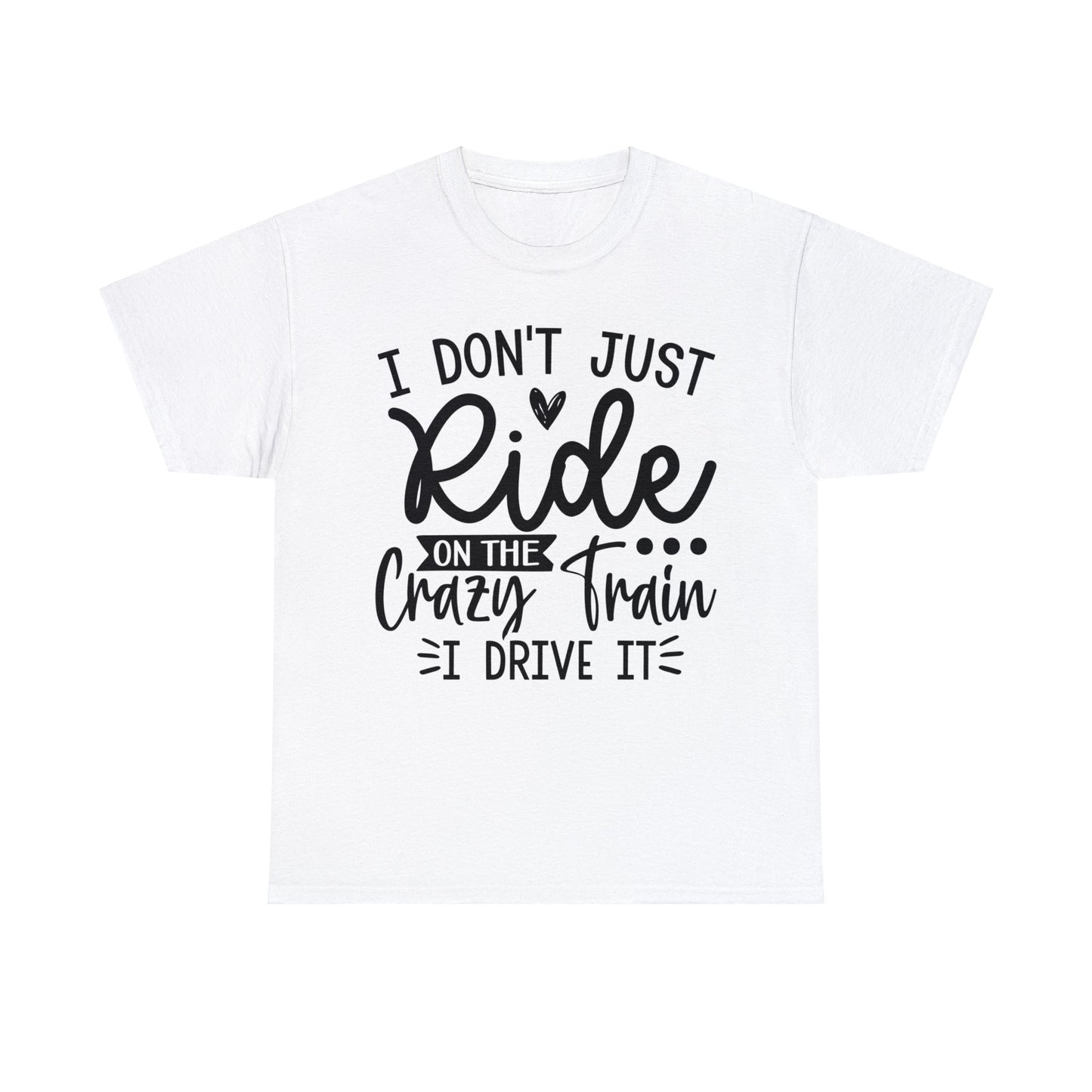 I Don't Just Ride the Crazy Train I Drive It | Sarcastic Themed Graphic Wear | Short Sleeve T-Shirt | Unisex Cotton Tee