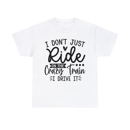 I Don't Just Ride the Crazy Train I Drive It | Sarcastic Themed Graphic Wear | Short Sleeve T-Shirt | Unisex Cotton Tee