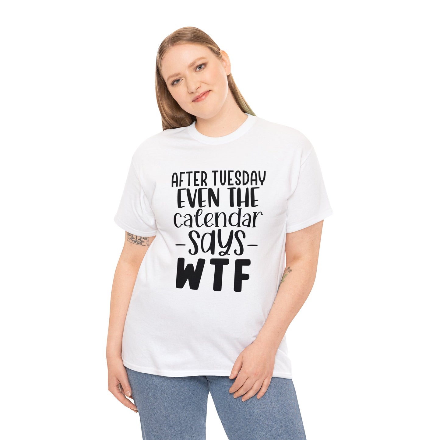 After Tuesday Even the Calendar Says WTF | Sarcastic Quotes Graphic Wear | Funny Quotes | T-Shirt | Unisex Heavy Cotton Tee