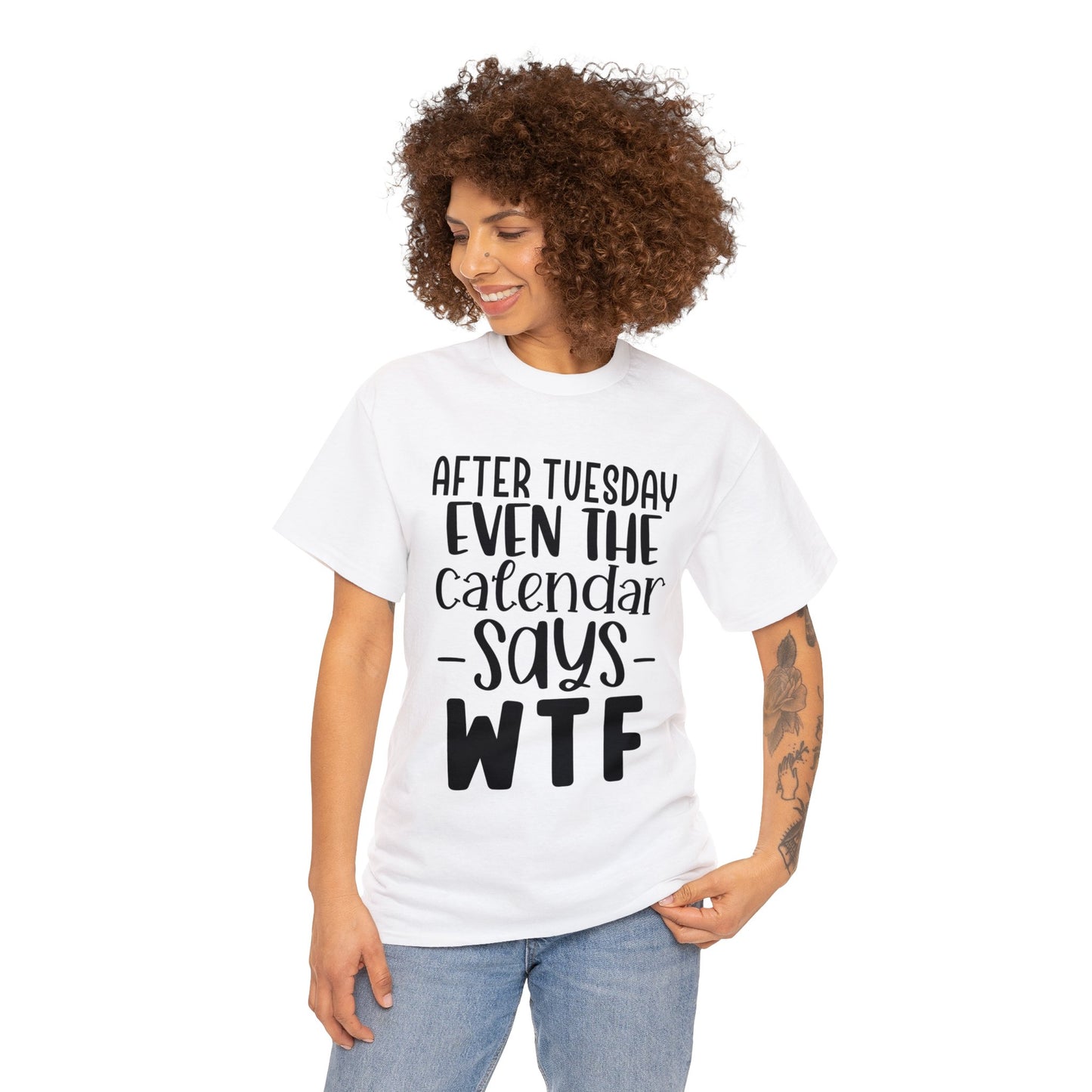 After Tuesday Even the Calendar Says WTF | Sarcastic Quotes Graphic Wear | Funny Quotes | T-Shirt | Unisex Heavy Cotton Tee