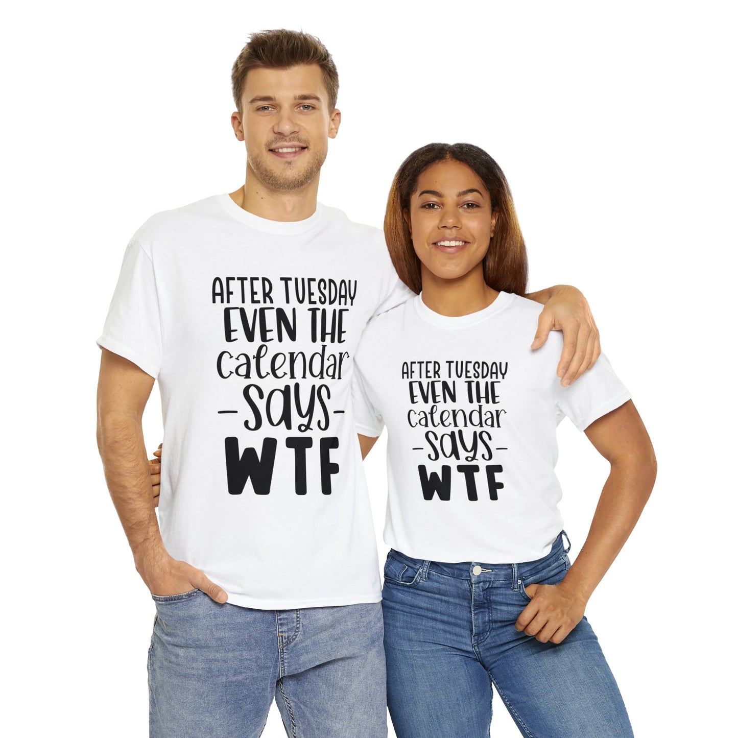 After Tuesday Even the Calendar Says WTF | Sarcastic Quotes Graphic Wear | Funny Quotes | T-Shirt | Unisex Heavy Cotton Tee