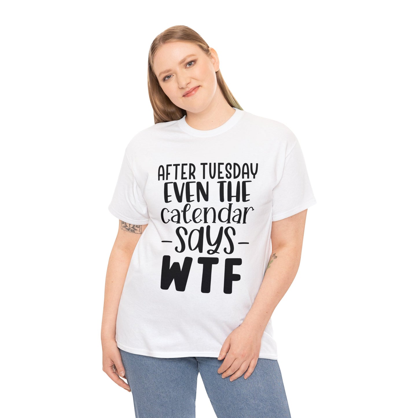 After Tuesday Even the Calendar Says WTF | Sarcastic Quotes Graphic Wear | Funny Quotes | T-Shirt | Unisex Heavy Cotton Tee