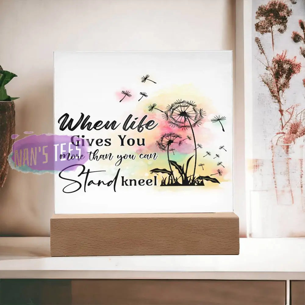 Acrylic Square Plaque | When Life Gives You More Than Can Stand Kneel Home Decor