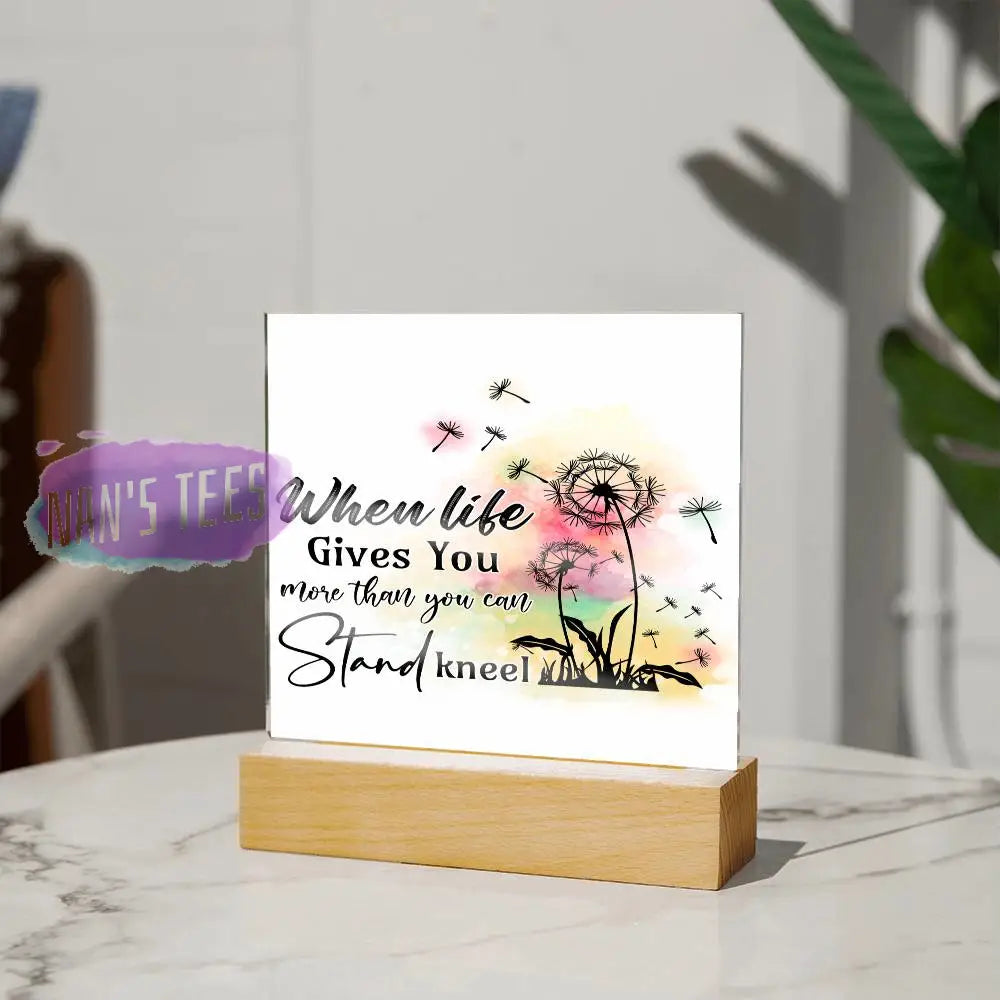 Acrylic Square Plaque | When Life Gives You More Than Can Stand Kneel Home Decor