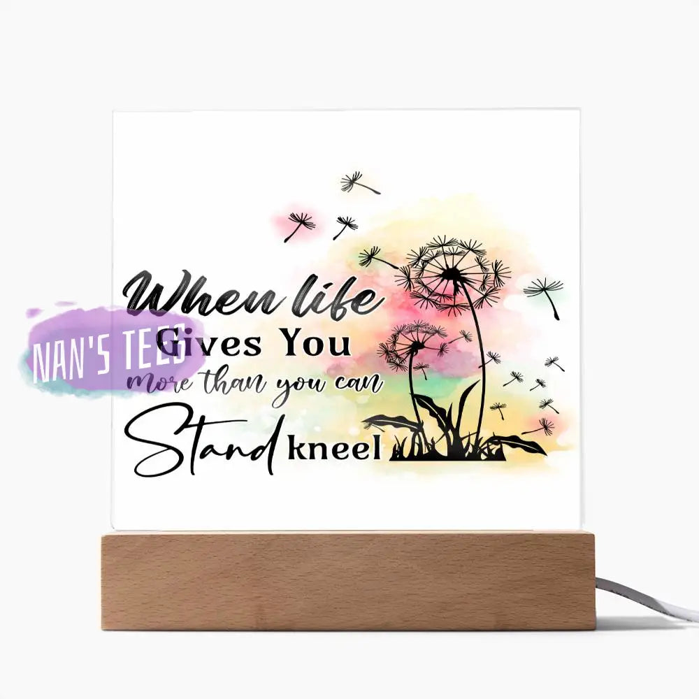 Acrylic Square Plaque | When Life Gives You More Than Can Stand Kneel Home Decor