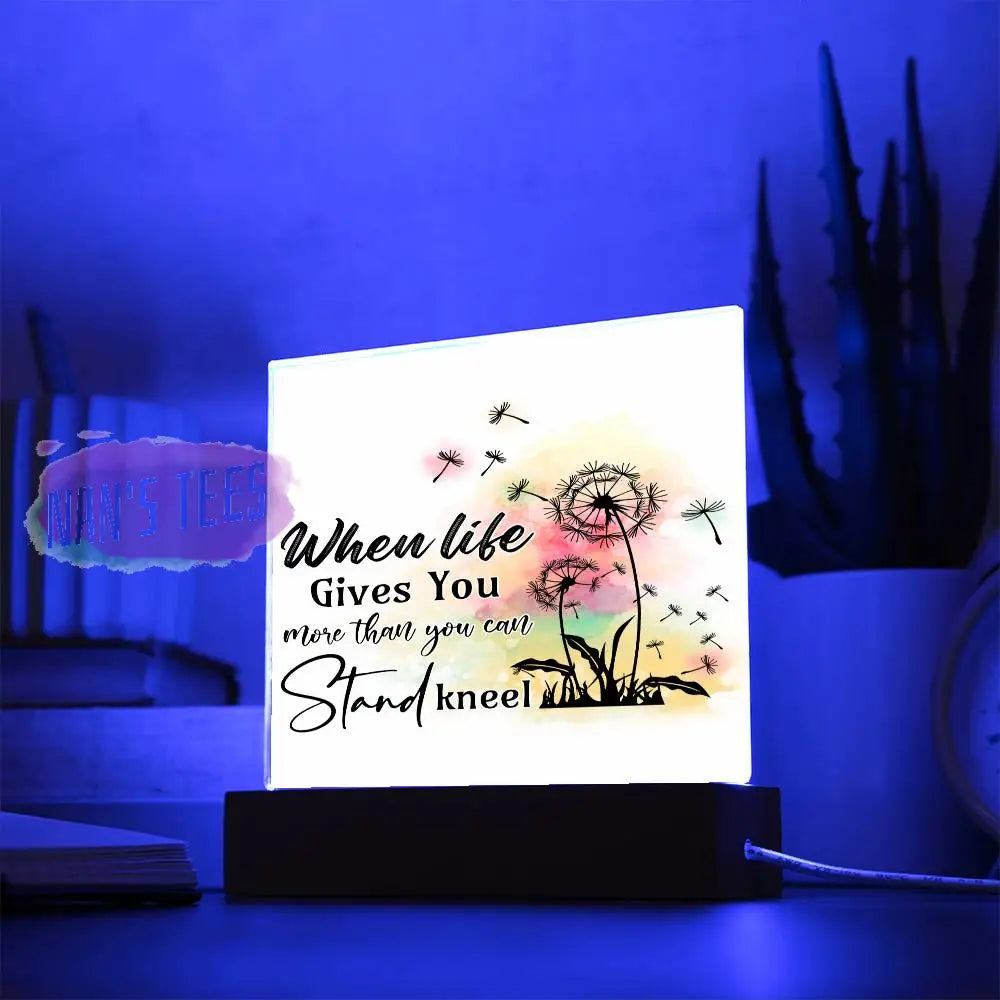 Acrylic Square Plaque | When Life Gives You More Than Can Stand Kneel With Led Base Home Decor