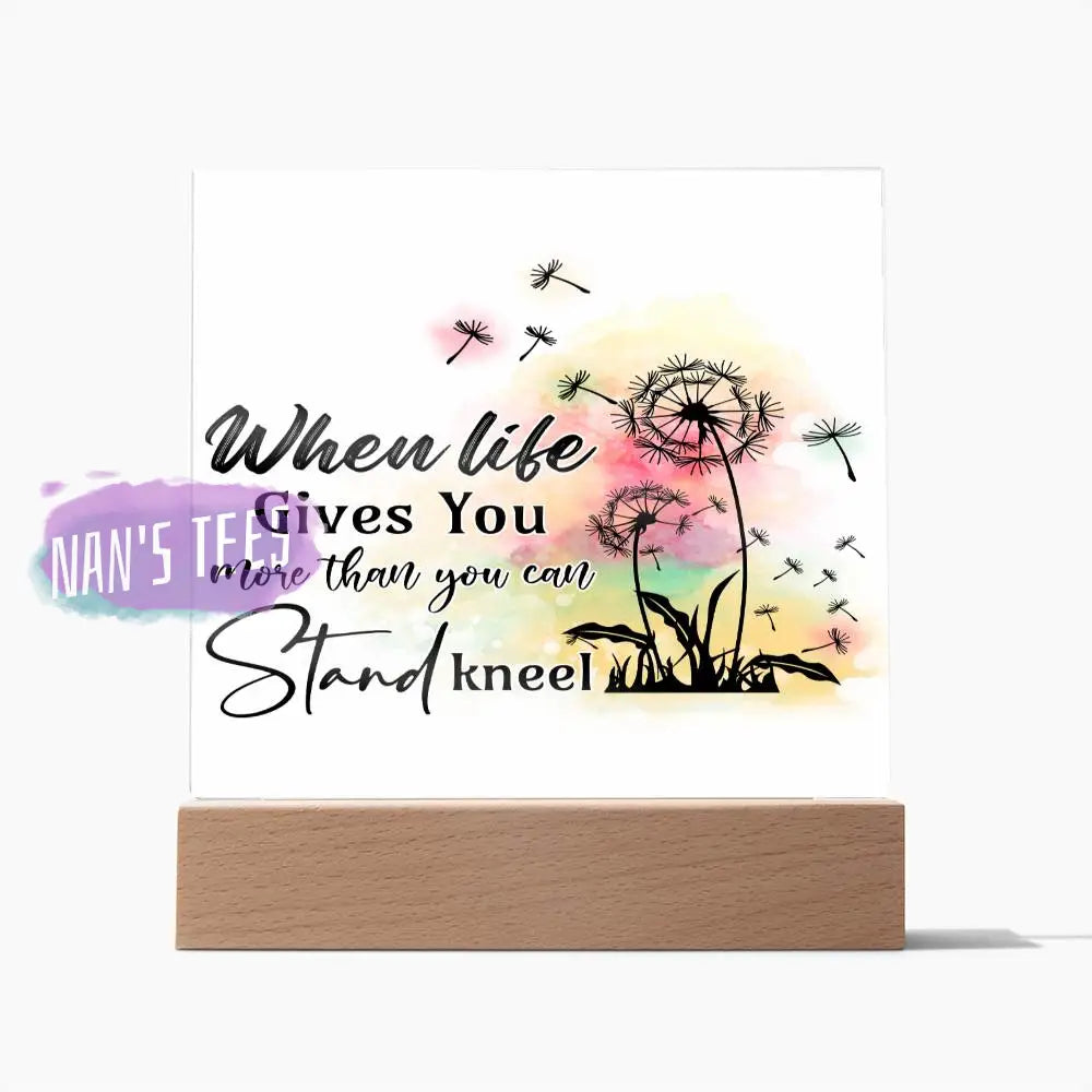 Acrylic Square Plaque | When Life Gives You More Than Can Stand Kneel Wooden Base Home Decor