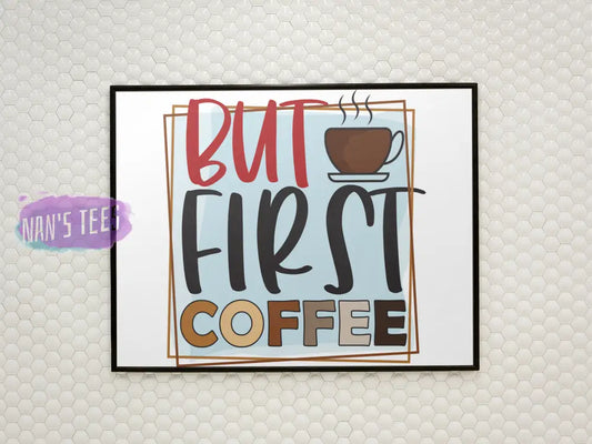 But First Coffee - 8 X 10 Inch Unframed Art Print