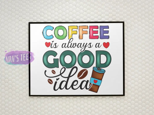 Coffee Is Always A Good Idea - 8 X 10 Inch Unframed Art Print