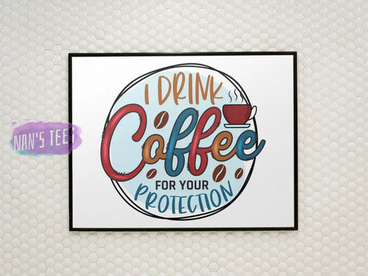 I Drink Coffee For Your Protection - 8 X 10 Inch Unframed Art Print