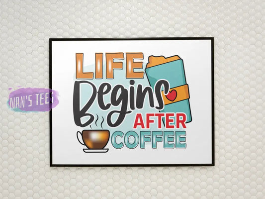 Life Begins After Coffee - 8 X 10 Inch Unframed Art Print