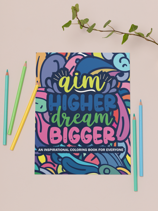 Aim Higher, Dream Bigger: An Inspirational Coloring Book for Everyone: 40 Inspirational Quotes & Patterns to Color