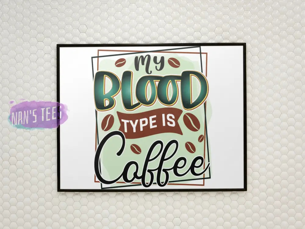 My Blood Type Is Coffee - 8 X 10 Inch Unframed Art Print