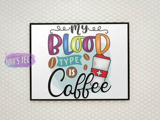 My Blood Type Is Coffee - 8 X 10 Inch Unframed Art Print