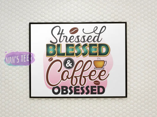 Stressed Blessed And Coffee Obsessed - 8 X 10 Inch Unframed Art Print